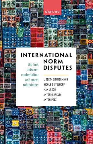 International Norm Disputes: The Link Between Contestation and Norm Robustness von Oxford University Press